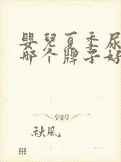 婴儿夏季尿不湿哪个牌子好