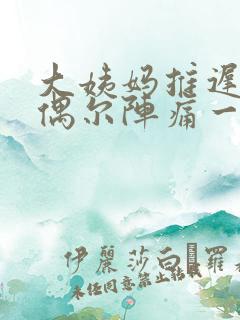 大姨妈推迟肚子偶尔阵痛一下