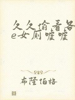 久久偷看各类we女厕嘘嘘