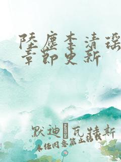 陆尘李清瑶全部章节更新