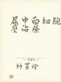 尿中白细胞高怎么治疗