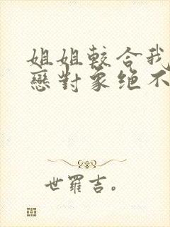 姐姐较合我的初恋对象绝不是亲姐姐