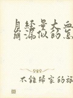 月经量大血多跟崩漏似的怎么办