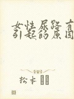 女性尿路有感染引起的原因