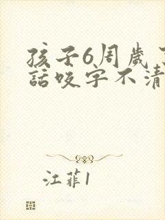 孩子6周岁了说话咬字不清楚怎么办