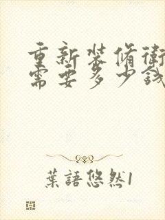 重新装修卫生间需要多少钱