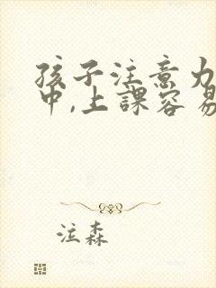 孩子注意力不集中,上课容易走神,怎么办