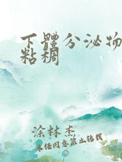 下体分泌物透明粘稠