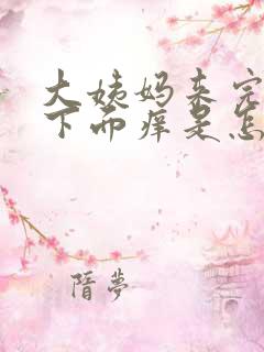 大姨妈来完之后下面痒是怎么回事