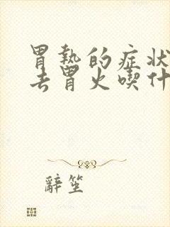 胃热的症状如何去胃火吃什么药