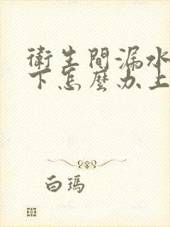 卫生间漏水到楼下怎么办上门维修