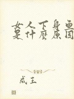 女人下身鱼腥味是什么原因