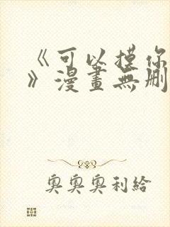 《可以摸你吗?》漫画无删减