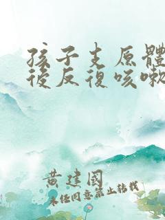 孩子支原体肺炎后反复咳嗽老不好怎么办