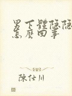 男下体隐隐作痛怎么回事