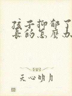 孩子抑郁了做家长的怎么办才好