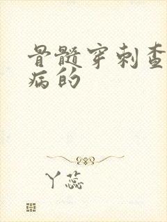 骨髓穿刺查什么病的