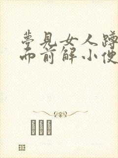 梦见女人蹲在我面前解小便