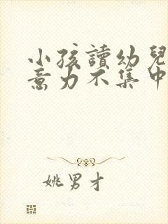 小孩读幼儿园注意力不集中