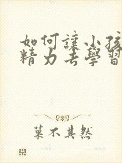 如何让小孩集中精力去学习