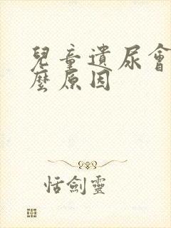 儿童遗尿会有什么原因