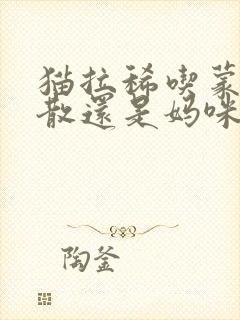 猫拉稀吃蒙脱石散还是妈咪爱