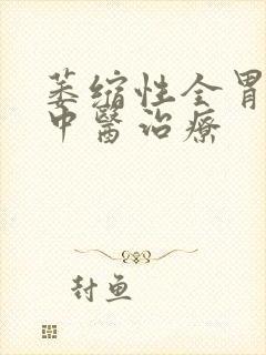 萎缩性全胃炎的中医治疗