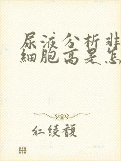 尿液分析非鳞状细胞高是怎么回事