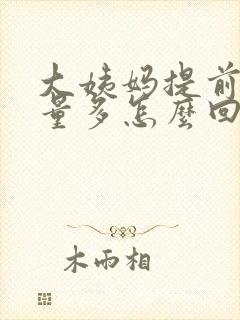 大姨妈提前而且量多怎么回事