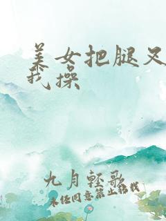 美女把腿叉开让我操