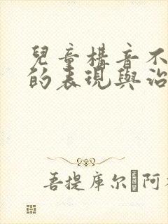 儿童构音不清楚的表现与治疗