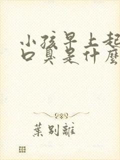 小孩早上起来有口臭是什么原因