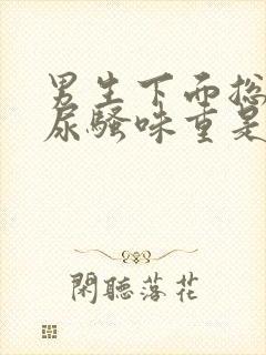 男生下面总是有尿骚味重是什么原因