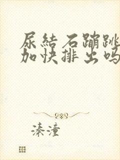 尿结石蹦跳可以加快排出吗