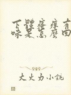 下体瘙痒有腥臭味是怎么回事