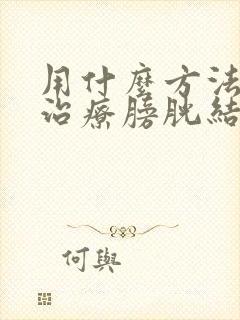 用什么方法可以治疗膀胱结石