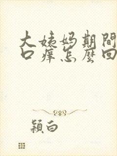 大姨妈期间阴道口痒怎么回事