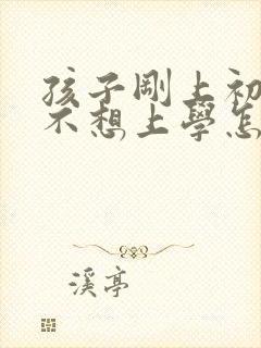 孩子刚上初中就不想上学怎么办