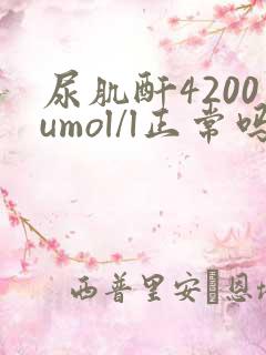尿肌酐4200umol/l正常吗