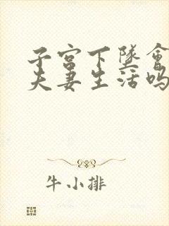 子宫下坠会影响夫妻生活吗