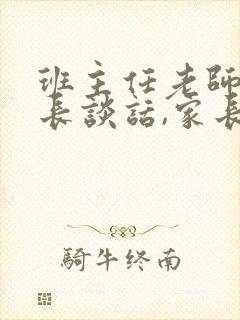 班主任老师找家长谈话,家长该怎么说