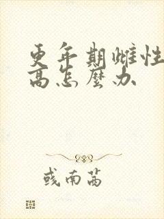 更年期雌性激素高怎么办