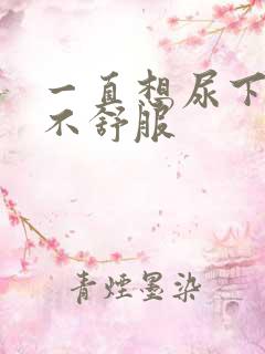 一直想尿下面很不舒服