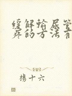 缓解输尿管结石疼的方法有哪些