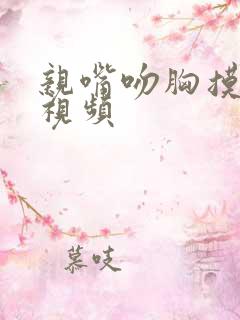 亲嘴吻胸摸屁股视频