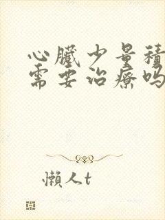 心脏少量积液 需要治疗吗