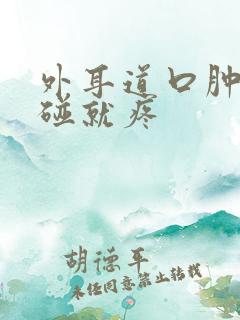 外耳道口肿了一碰就疼