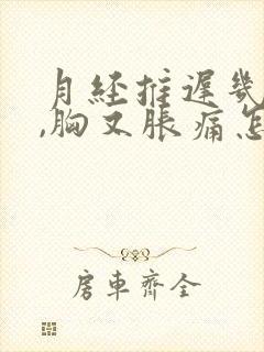 月经推迟几天了,胸又胀痛怎么办?