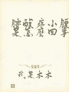 腰酸疼小腹胀痛是怎么回事