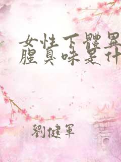 女性下体异味重腥臭味是什么原因用什么药